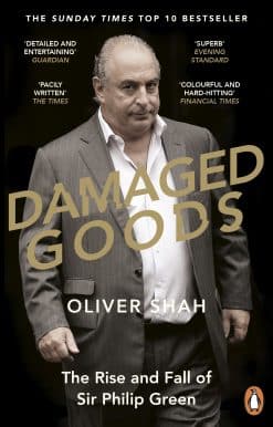 Damaged Goods: The Rise and Fall of Sir Philip Green  - The Sunday Times Bestseller