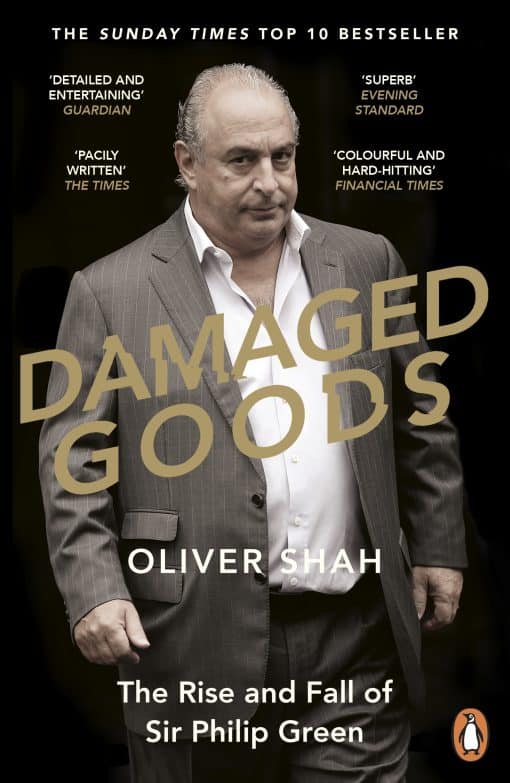 Damaged Goods: The Rise and Fall of Sir Philip Green  - The Sunday Times Bestseller