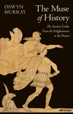 The Muse of History: The Ancient Greeks from the Enlightenment to the Present