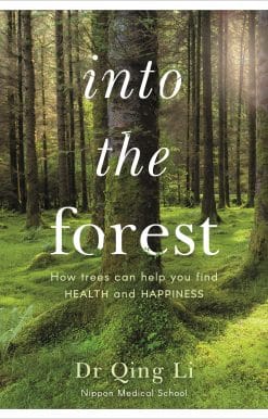 Into the Forest: How Trees Can Help You Find Health and Happiness