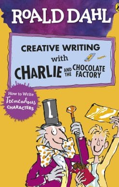 Roald Dahl's Creative Writing with Charlie and the Chocolate Factory: How to Write Tremendous Characters