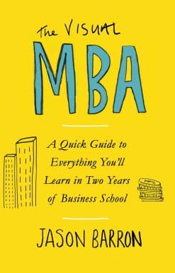 The Visual MBA: A Quick Guide to Everything You’ll Learn in Two Years of Business School