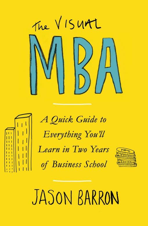 The Visual MBA: A Quick Guide to Everything You’ll Learn in Two Years of Business School