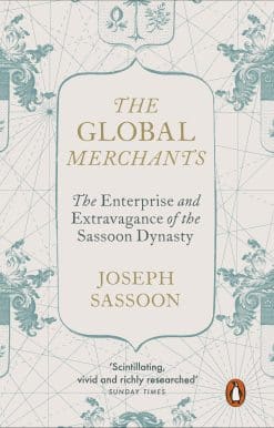 The Global Merchants: The Enterprise and Extravagance of the Sassoon Dynasty
