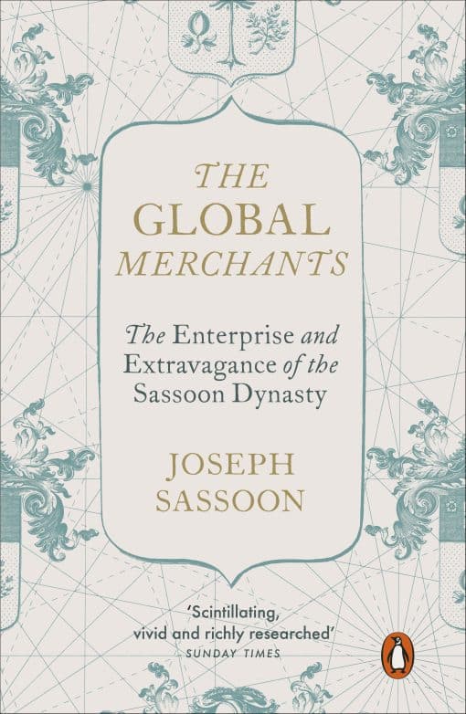 The Global Merchants: The Enterprise and Extravagance of the Sassoon Dynasty