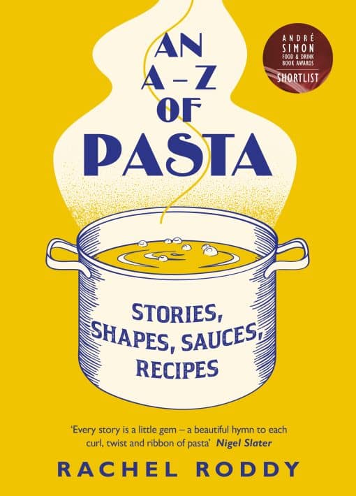 An A-Z of Pasta: Stories, Shapes, Sauces, Recipes