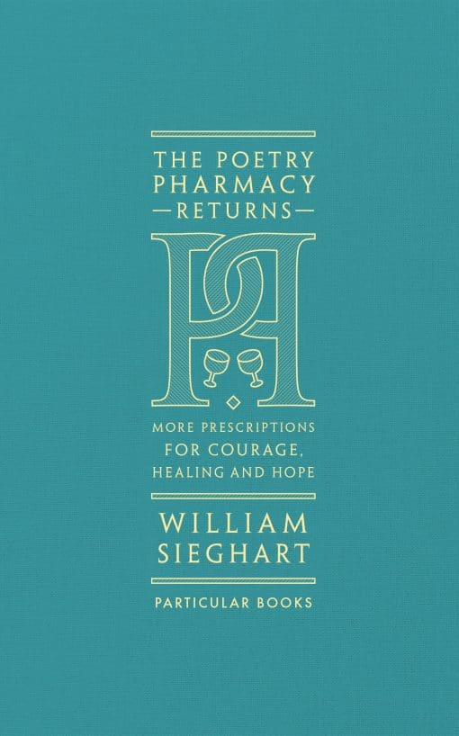 The Poetry Pharmacy Returns: More Prescriptions for Courage, Healing and Hope