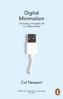 Digital Minimalism: Choosing a Focused Life in a Noisy World