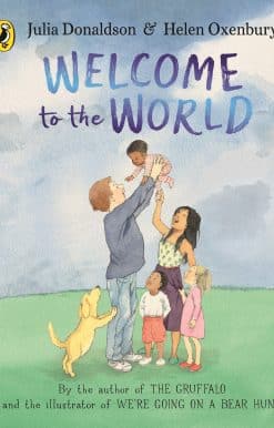 Welcome to the World: By the author of The Gruffalo and the illustrator of We’re Going on a Bear Hunt
