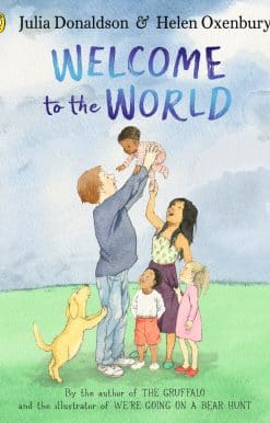 Welcome to the World: By the author of The Gruffalo and the illustrator of We’re Going on a Bear Hunt