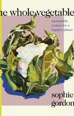 The Whole Vegetable: Sustainable and delicious vegan recipes