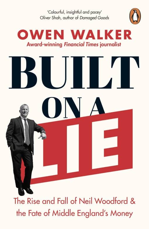 Built on a Lie: The Rise and Fall of Neil Woodford and the Fate of Middle England’s Money