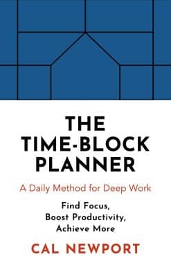 The Time-Block Planner: A Daily Method for Deep Work