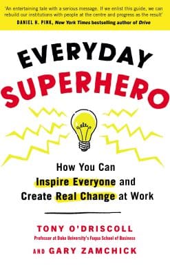 Everyday Superhero: How You Can Inspire Everyone And Create Real Change At Work