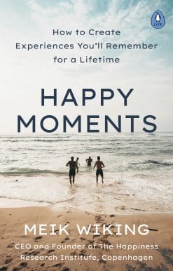 Happy Moments: How to Create Experiences You’ll Remember for a Lifetime