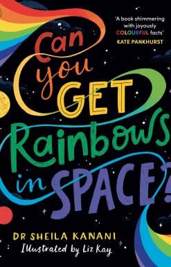 Can You Get Rainbows in Space?: A Colourful Compendium of Space and Science