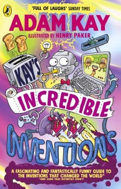 Kay’s Incredible Inventions: A fascinating and fantastically funny guide to inventions that changed the world (and some that definitely didn't)