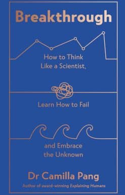Breakthrough: How to Think Like a Scientist, Learn How to Fail and Embrace the Unknown