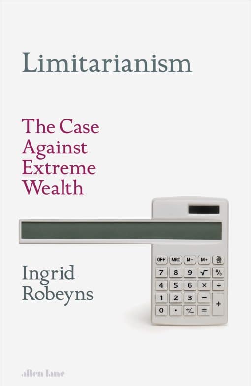 Limitarianism: The Case Against Extreme Wealth