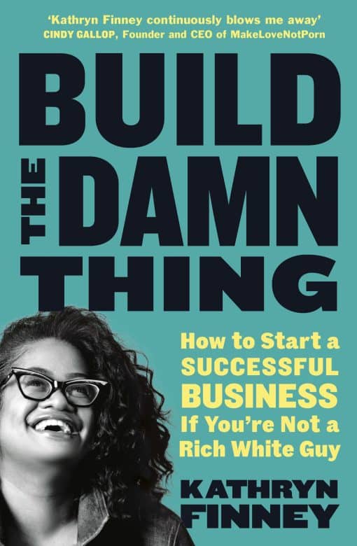 Build The Damn Thing: How to Start a Successful Business if You're Not a Rich White Guy