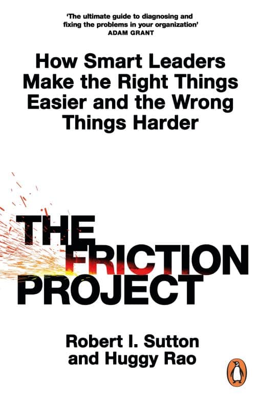 The Friction Project: How Smart Leaders Make the Right Things Easier and the Wrong Things Harder