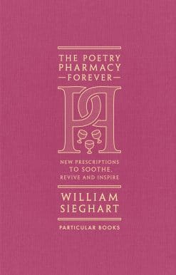 The Poetry Pharmacy Forever: New Prescriptions to Soothe, Revive and Inspire