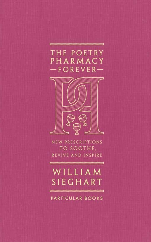 The Poetry Pharmacy Forever: New Prescriptions to Soothe, Revive and Inspire