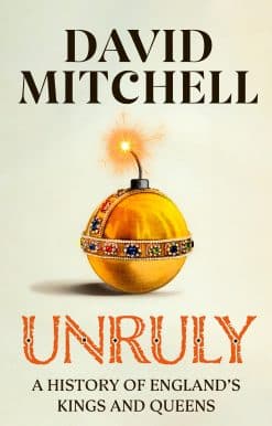 Unruly: A History of England's Kings and Queens