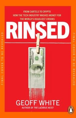 Rinsed: From Cartels to Crypto: How the Tech Industry Washes Money for the World's Deadliest Crooks