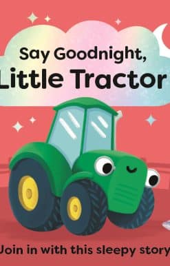 Say Goodnight, Little Tractor: Join in with this sleepy story for toddlers