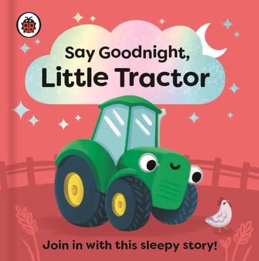 Say Goodnight, Little Tractor: Join in with this sleepy story for toddlers