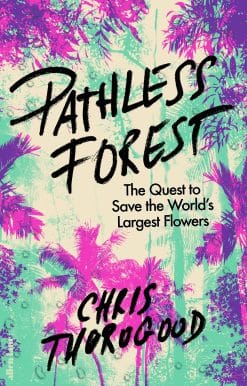 Pathless Forest: The Quest to Save the World’s Largest Flowers