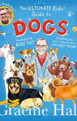 The Ultimate Kids’ Guide to Dogs: Everything you need to know to be a dog’s best friend
