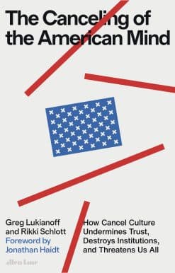 The Canceling of the American Mind: How Cancel Culture Undermines Trust, Destroys Institutions, and Threatens Us All