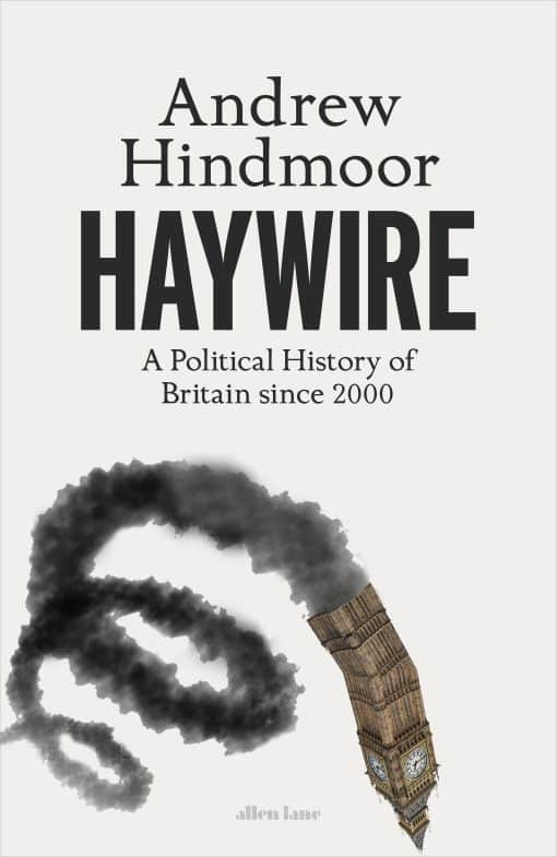 Haywire: A Political History of Britain since 2000