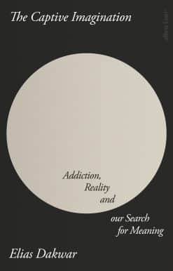 The Captive Imagination: Addiction, Reality and our Search for Meaning