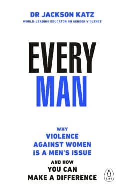 Every Man: Why Violence Against Women is a Men’s Issue, and How You Can Make a Difference