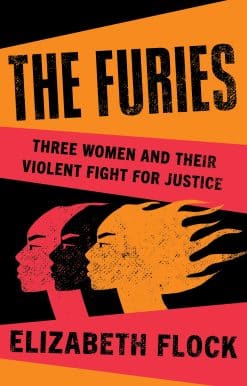 The Furies: Three Women and Their Violent Fight for Justice
