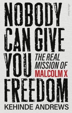 Nobody Can Give You Freedom: The Real Mission of Malcolm X