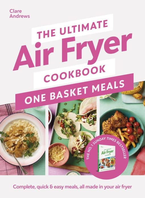 The Ultimate Air Fryer Cookbook: One Basket Meals: Complete, Quick & Easy Meals All Made in Your Air Fryer