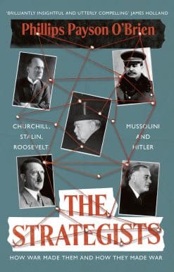 The Strategists: Churchill, Stalin, Roosevelt, Mussolini and Hitler – How War Made Them, And How They Made War