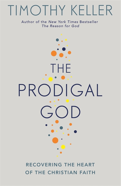 The Prodigal God: Recovering the heart of the Christian faith