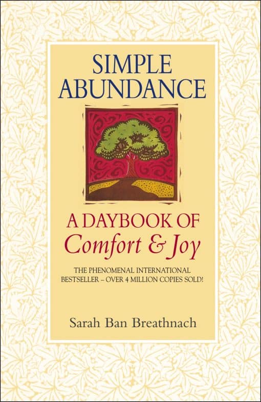 Simple Abundance: the uplifting and inspirational day by day guide to embracing simplicity from New York Times bestselling author Sarah Ban Breathnach