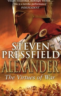 Alexander: The Virtues Of War: An awesome and epic retelling of the life of the colossus of the ancient world