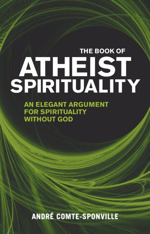 The Book of Atheist Spirituality: An Elegant Argument For Spirituality Without God