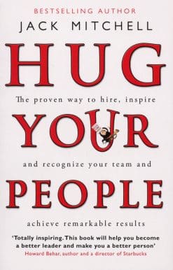 Hug Your People: The Proven Way To Hire, Inspire And Recognize Your Team And Achieve Remarkable Results