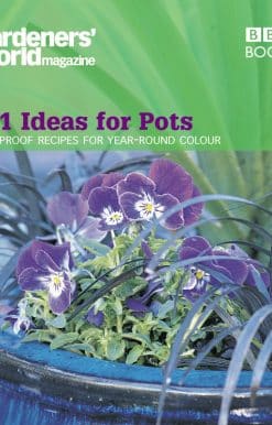 Gardeners' World - 101 Ideas for Pots: Foolproof recipes for year-round colour