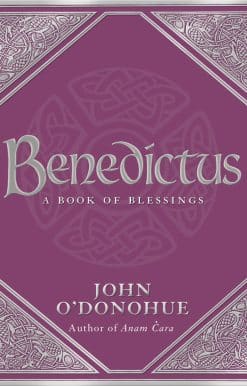 Benedictus: A Book Of Blessings - an inspiring and comforting and deeply touching collection of blessings for every moment in life from international bestselling author John O’Donohue