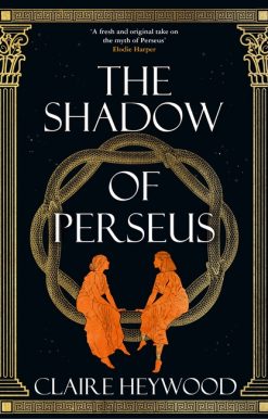 The Shadow of Perseus: A compelling feminist retelling of the myth of Perseus told from the perspectives of the women who knew him best