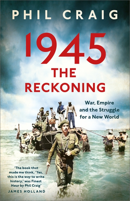 1945: The Reckoning: War, Empire and the Struggle for a New World